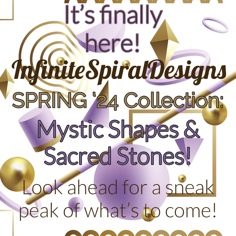 NEW InfiniteSpiralDesigns Spring ‘24 Collection: Mystic Shapes & Sacred Stones!